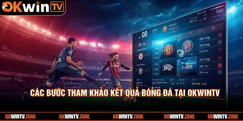 Các bước tham khảo kết quả bóng đá tại OKWINTV 