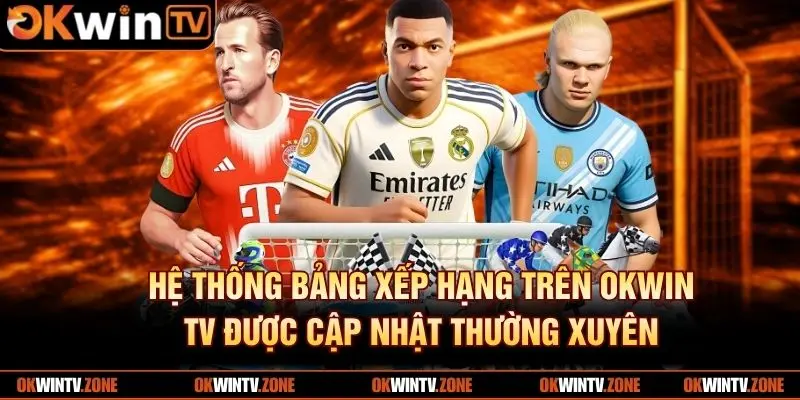 Hệ thống bảng xếp hạng trên OKWIN TV được cập nhật thường xuyên