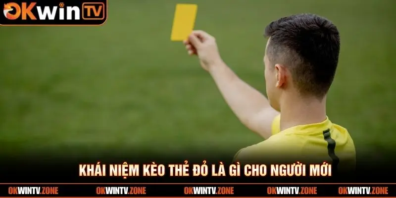 Khái niệm kèo thẻ đỏ là gì cho người mới