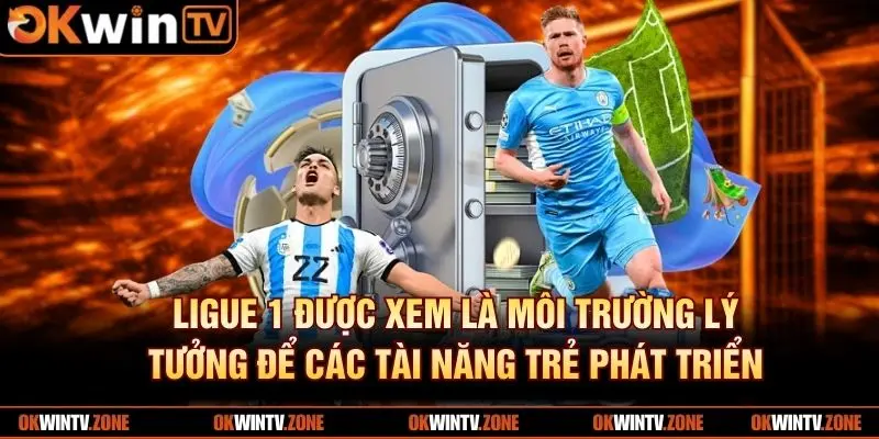 Ligue 1 được xem là môi trường lý tưởng để các tài năng trẻ phát triển
